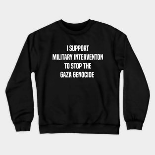 I support military intervention to stop the Gaza genocide Crewneck Sweatshirt